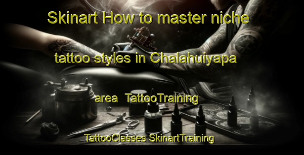 Skinart How to master niche tattoo styles in Chalahuiyapa area | #TattooTraining #TattooClasses #SkinartTraining-Mexico