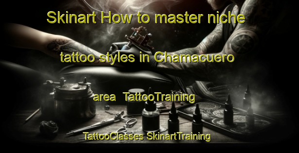 Skinart How to master niche tattoo styles in Chamacuero area | #TattooTraining #TattooClasses #SkinartTraining-Mexico