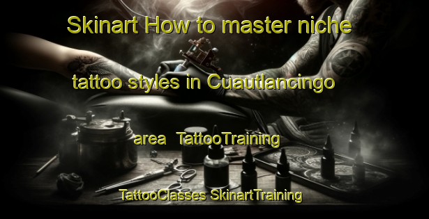 Skinart How to master niche tattoo styles in Cuautlancingo area | #TattooTraining #TattooClasses #SkinartTraining-Mexico