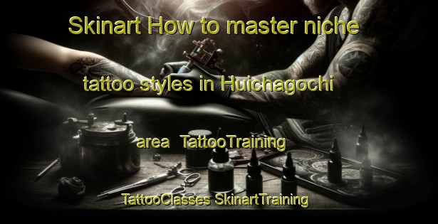 Skinart How to master niche tattoo styles in Huichagochi area | #TattooTraining #TattooClasses #SkinartTraining-Mexico