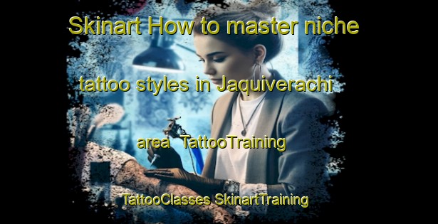 Skinart How to master niche tattoo styles in Jaquiverachi area | #TattooTraining #TattooClasses #SkinartTraining-Mexico