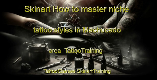 Skinart How to master niche tattoo styles in Machucado area | #TattooTraining #TattooClasses #SkinartTraining-Mexico