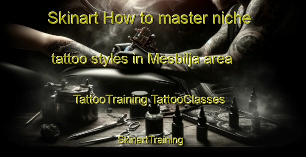 Skinart How to master niche tattoo styles in Mesbilja area | #TattooTraining #TattooClasses #SkinartTraining-Mexico