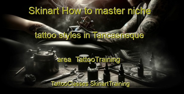 Skinart How to master niche tattoo styles in Tancasneque area | #TattooTraining #TattooClasses #SkinartTraining-Mexico