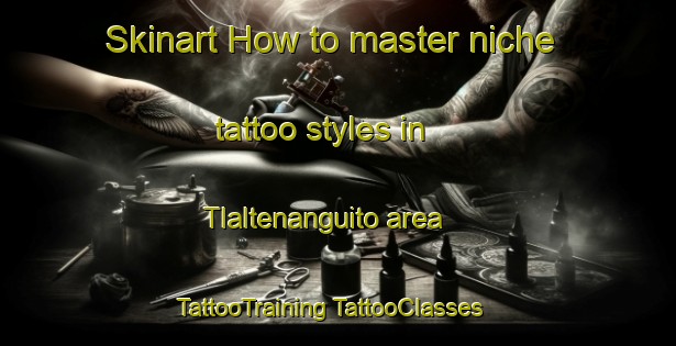 Skinart How to master niche tattoo styles in Tlaltenanguito area | #TattooTraining #TattooClasses #SkinartTraining-Mexico