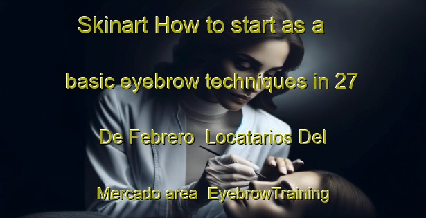Skinart How to start as a basic eyebrow techniques in 27 De Febrero  Locatarios Del Mercado area | EyebrowTraining | EyebrowClasses | SkinartTraining-Mexico