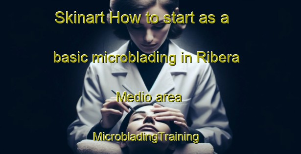 Skinart How to start as a basic microblading in Ribera Medio area | MicrobladingTraining | MicrobladingClasses | SkinartTraining-Mexico