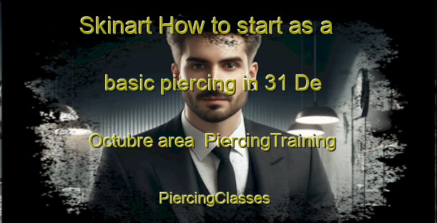Skinart How to start as a basic piercing in 31 De Octubre area | PiercingTraining | PiercingClasses | SkinartTraining-Mexico
