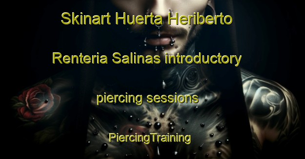 Skinart Huerta Heriberto Renteria Salinas introductory piercing sessions | #PiercingTraining #PiercingClasses #SkinartTraining-Mexico