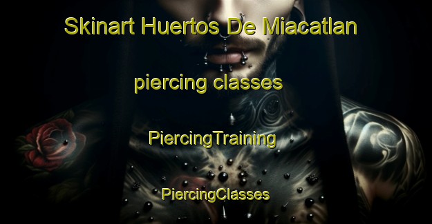 Skinart Huertos De Miacatlan piercing classes | #PiercingTraining #PiercingClasses #SkinartTraining-Mexico