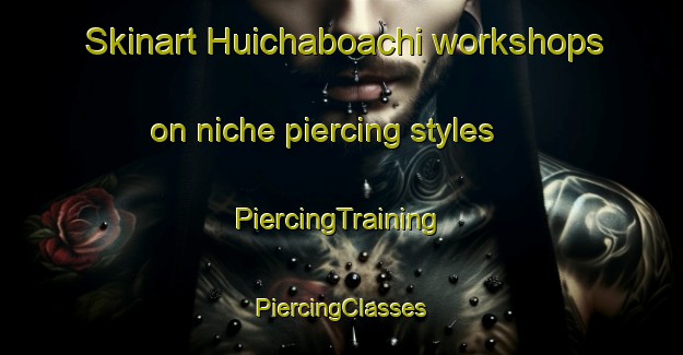 Skinart Huichaboachi workshops on niche piercing styles | #PiercingTraining #PiercingClasses #SkinartTraining-Mexico