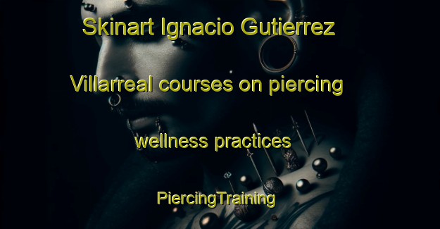 Skinart Ignacio Gutierrez Villarreal courses on piercing wellness practices | #PiercingTraining #PiercingClasses #SkinartTraining-Mexico