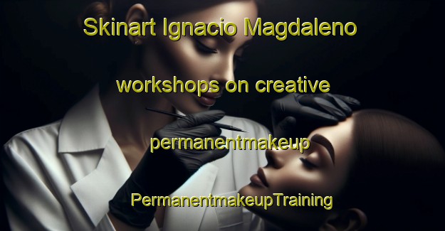 Skinart Ignacio Magdaleno workshops on creative permanentmakeup | #PermanentmakeupTraining #PermanentmakeupClasses #SkinartTraining-Mexico