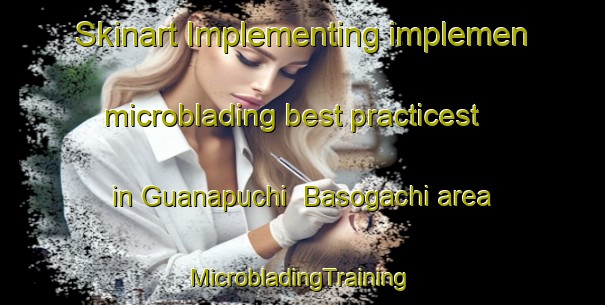 Skinart Implementing implemen microblading best practicest in Guanapuchi  Basogachi area | #MicrobladingTraining #MicrobladingClasses #SkinartTraining-Mexico