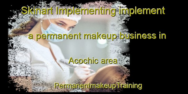 Skinart Implementing implement a permanent makeup business in Acochic area | #PermanentmakeupTraining #PermanentmakeupClasses #SkinartTraining-Mexico