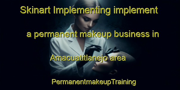 Skinart Implementing implement a permanent makeup business in Amacuatitlanejo area | #PermanentmakeupTraining #PermanentmakeupClasses #SkinartTraining-Mexico