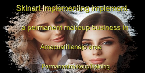 Skinart Implementing implement a permanent makeup business in Amacuatitlanejo area | #PermanentmakeupTraining #PermanentmakeupClasses #SkinartTraining-Mexico