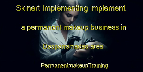 Skinart Implementing implement a permanent makeup business in Desparramadas area | #PermanentmakeupTraining #PermanentmakeupClasses #SkinartTraining-Mexico