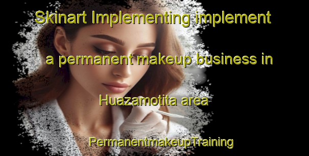 Skinart Implementing implement a permanent makeup business in Huazamotita area | #PermanentmakeupTraining #PermanentmakeupClasses #SkinartTraining-Mexico