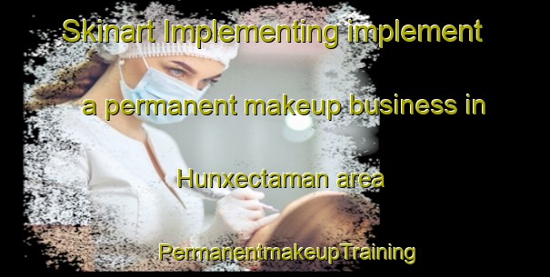 Skinart Implementing implement a permanent makeup business in Hunxectaman area | #PermanentmakeupTraining #PermanentmakeupClasses #SkinartTraining-Mexico