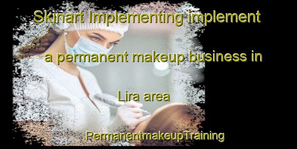 Skinart Implementing implement a permanent makeup business in Lira area | #PermanentmakeupTraining #PermanentmakeupClasses #SkinartTraining-Mexico