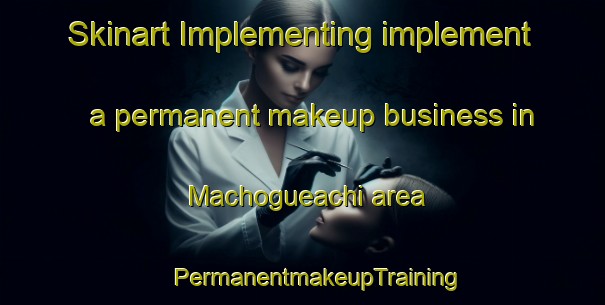 Skinart Implementing implement a permanent makeup business in Machogueachi area | #PermanentmakeupTraining #PermanentmakeupClasses #SkinartTraining-Mexico