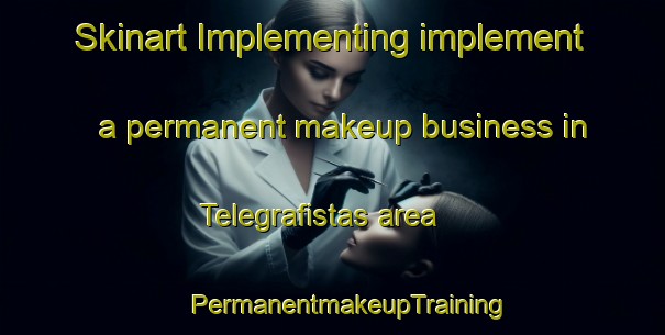 Skinart Implementing implement a permanent makeup business in Telegrafistas area | #PermanentmakeupTraining #PermanentmakeupClasses #SkinartTraining-Mexico