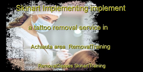 Skinart Implementing implement a tattoo removal service in Achiauta area | #RemovalTraining #RemovalClasses #SkinartTraining-Mexico