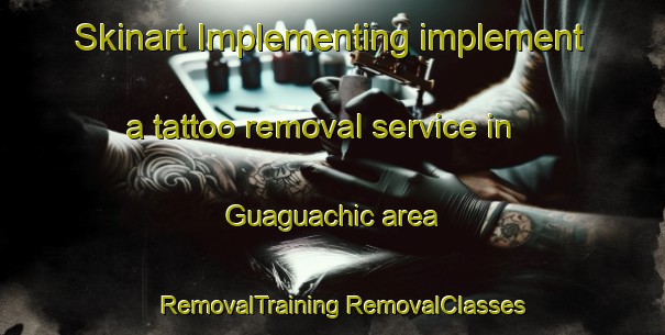 Skinart Implementing implement a tattoo removal service in Guaguachic area | #RemovalTraining #RemovalClasses #SkinartTraining-Mexico