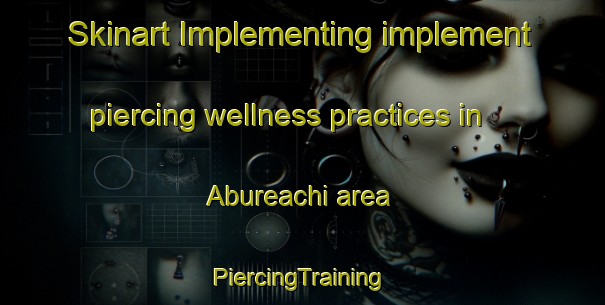 Skinart Implementing implement piercing wellness practices in Abureachi area | #PiercingTraining #PiercingClasses #SkinartTraining-Mexico