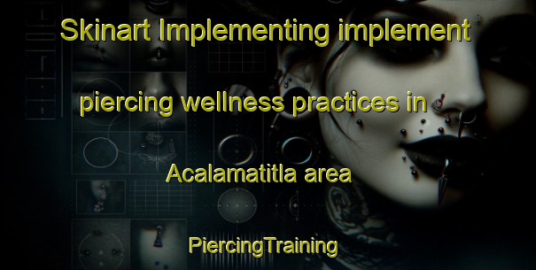 Skinart Implementing implement piercing wellness practices in Acalamatitla area | #PiercingTraining #PiercingClasses #SkinartTraining-Mexico