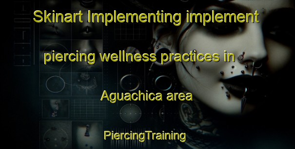 Skinart Implementing implement piercing wellness practices in Aguachica area | #PiercingTraining #PiercingClasses #SkinartTraining-Mexico