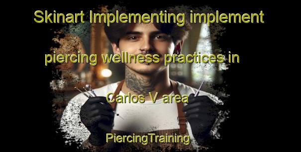 Skinart Implementing implement piercing wellness practices in Carlos V area | #PiercingTraining #PiercingClasses #SkinartTraining-Mexico