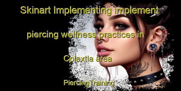 Skinart Implementing implement piercing wellness practices in Colaxtla area | #PiercingTraining #PiercingClasses #SkinartTraining-Mexico