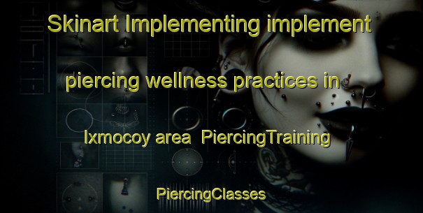 Skinart Implementing implement piercing wellness practices in Ixmocoy area | #PiercingTraining #PiercingClasses #SkinartTraining-Mexico