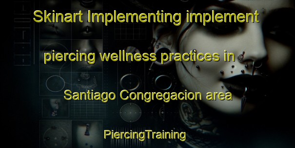 Skinart Implementing implement piercing wellness practices in Santiago Congregacion area | #PiercingTraining #PiercingClasses #SkinartTraining-Mexico