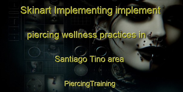 Skinart Implementing implement piercing wellness practices in Santiago Tino area | #PiercingTraining #PiercingClasses #SkinartTraining-Mexico