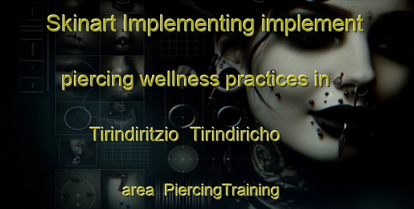 Skinart Implementing implement piercing wellness practices in Tirindiritzio  Tirindiricho area | #PiercingTraining #PiercingClasses #SkinartTraining-Mexico