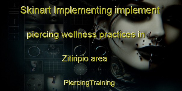 Skinart Implementing implement piercing wellness practices in Zitiripio area | #PiercingTraining #PiercingClasses #SkinartTraining-Mexico