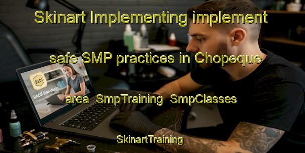 Skinart Implementing implement safe SMP practices in Chopeque area | SmpTraining | SmpClasses | SkinartTraining-Mexico