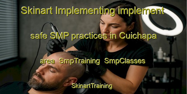 Skinart Implementing implement safe SMP practices in Cuichapa area | SmpTraining | SmpClasses | SkinartTraining-Mexico