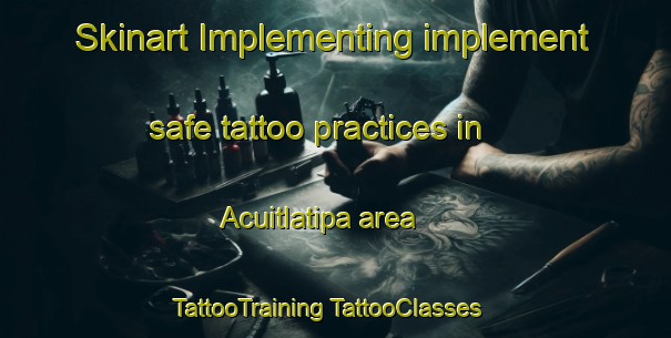 Skinart Implementing implement safe tattoo practices in Acuitlatipa area | #TattooTraining #TattooClasses #SkinartTraining-Mexico