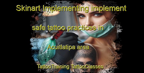 Skinart Implementing implement safe tattoo practices in Acuitlatipa area | #TattooTraining #TattooClasses #SkinartTraining-Mexico