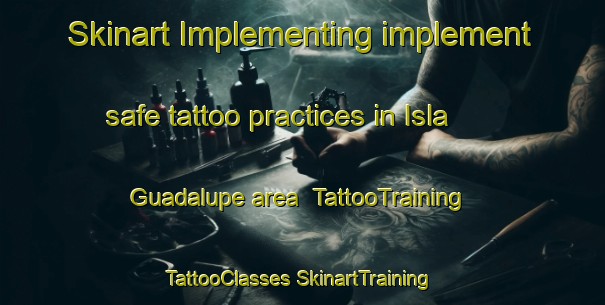 Skinart Implementing implement safe tattoo practices in Isla Guadalupe area | #TattooTraining #TattooClasses #SkinartTraining-Mexico