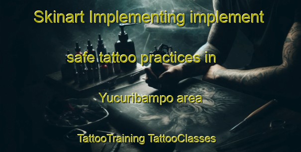 Skinart Implementing implement safe tattoo practices in Yucuribampo area | #TattooTraining #TattooClasses #SkinartTraining-Mexico