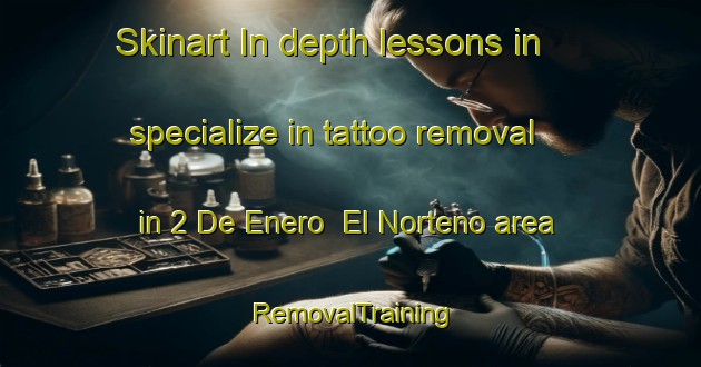 Skinart In-depth lessons in specialize in tattoo removal in 2 De Enero  El Norteno area | RemovalTraining | RemovalClasses | SkinartTraining-Mexico