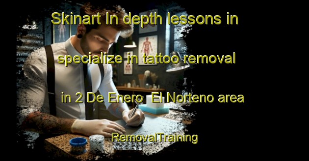 Skinart In-depth lessons in specialize in tattoo removal in 2 De Enero  El Norteno area | RemovalTraining | RemovalClasses | SkinartTraining-Mexico