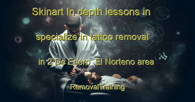 Skinart In-depth lessons in specialize in tattoo removal in 2 De Enero  El Norteno area | RemovalTraining | RemovalClasses | SkinartTraining-Mexico