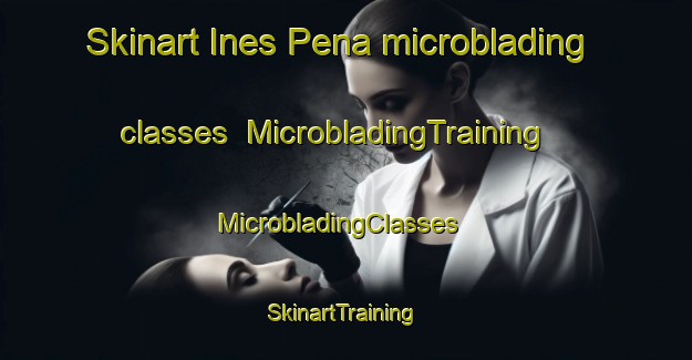 Skinart Ines Pena microblading classes | MicrobladingTraining | MicrobladingClasses | SkinartTraining-Mexico