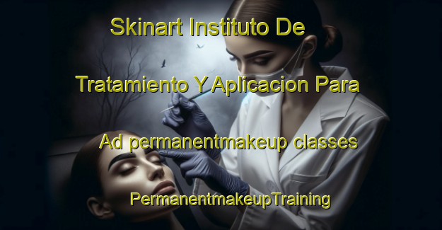 Skinart Instituto De Tratamiento Y Aplicacion Para Ad permanentmakeup classes | #PermanentmakeupTraining #PermanentmakeupClasses #SkinartTraining-Mexico